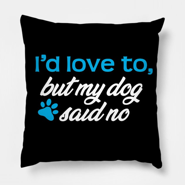 I'd Love To...But My Dog Said No! Pillow by steve@artlife-designs.com