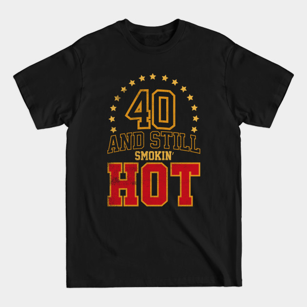 40 and Still Smokin' HOT - 40 - T-Shirt