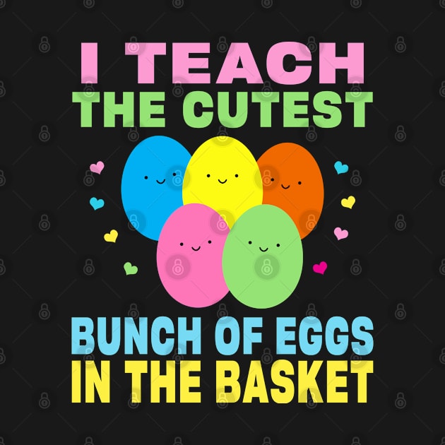 I Teach the Cutest Eggs in the Basket School Easter Bunny by Maxx Exchange