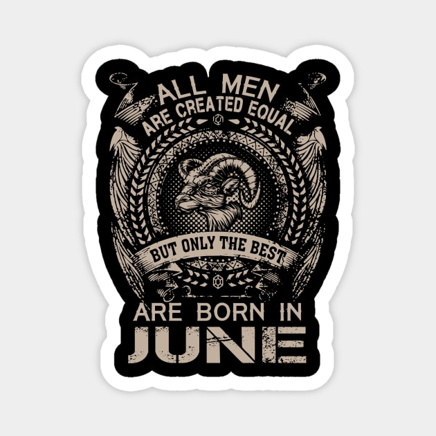 All Men Are Created Equal But Only The Best Are Born In June Magnet by Foshaylavona.Artwork