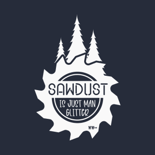 Sawdust is just man glitter T-Shirt