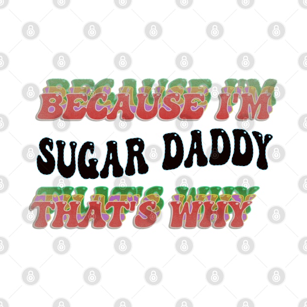 BECAUSE I'M - SUGAR DADDY,THATS WHY by elSALMA