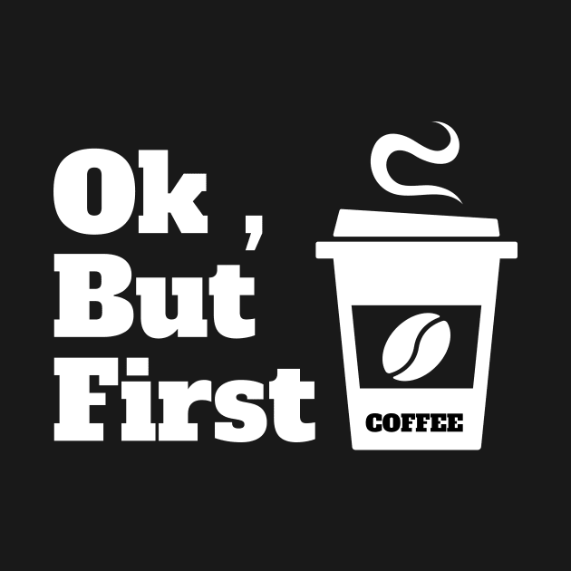 Ok , But First Coffee for coffee lover by MariaB