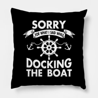 Funny Boating Sorry For What I Said While Docking The Boat Pillow