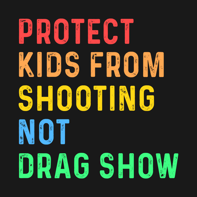 Protect Kids From Shooting Not Drag Show by Sunoria