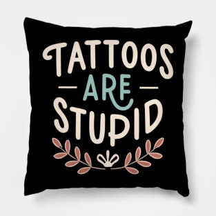 Tattoos Are Stupid Sarcastic Ink Addict Tattooed Pillow