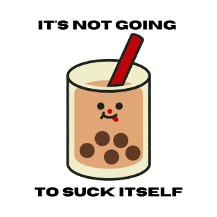 It's Not Going to Suck Itself T-Shirt