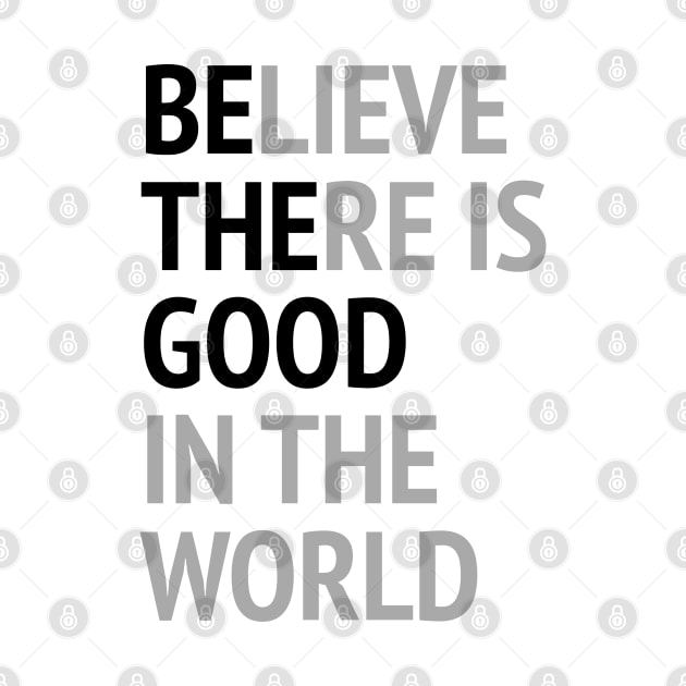 Be The Good - Believe There Is Good In The World by Texevod