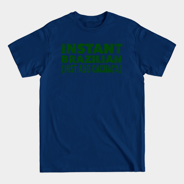 Discover Instant Brazilian, Just Add Cachaça - Brazilian - T-Shirt