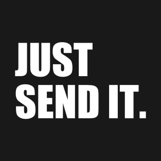 Just Send It. T-Shirt