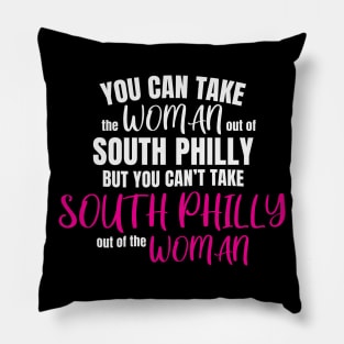 You Can Take The Woman Out Of South Philly But You Cant Take South Philly Out Of The Woman Pillow