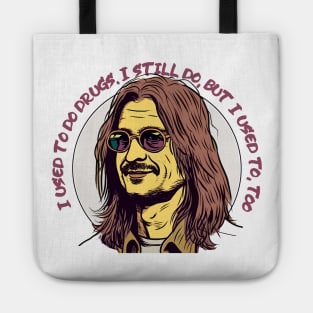 I used to do drugs. I still do, but I used to, too. Tote