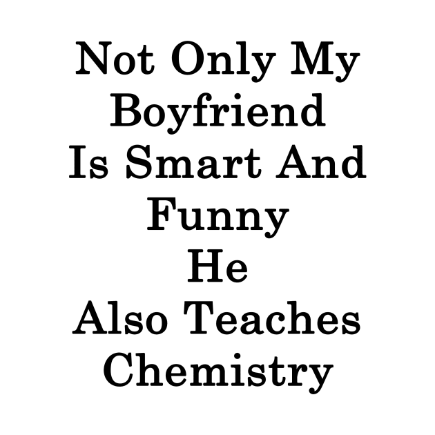 Not Only My Boyfriend Is Smart And Funny He Also Teaches Chemistry by supernova23