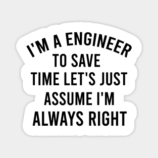 I'm a engineer to save time let's just assume I'm always right Magnet