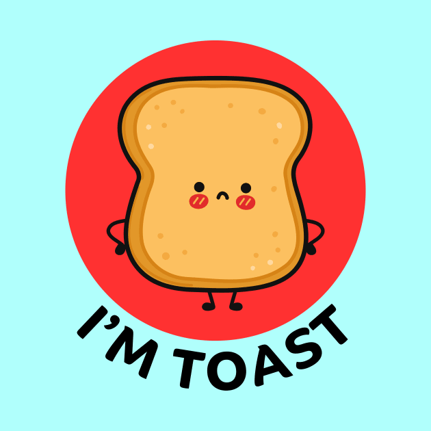 I'm Toast | Toast Bread Pun by Allthingspunny