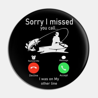 Sorry I Missed Your Call I was On My Other Line Fishing Pin