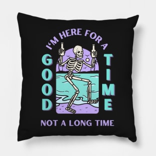 I'm here for a good time, not a long time. Pillow