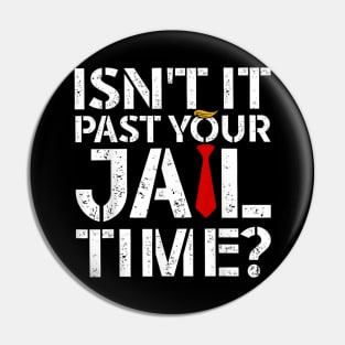 Isn't it past your jail time Pin