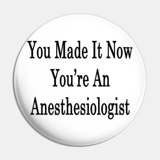 You Made It Now You're An Anesthesiologist Pin