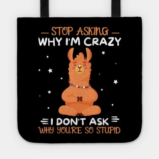 Stop Asking Why I'm Crazy I Don't Ask Why You're Stupid Tote