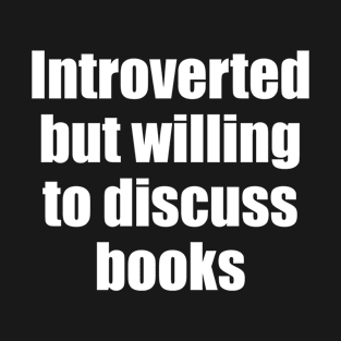 Introverted but willing to discuss books T-Shirt