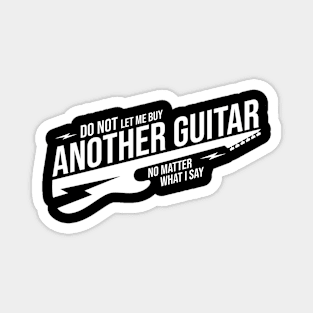 Do Not Let Me Buy Another Guitar No Matter What I Say Magnet