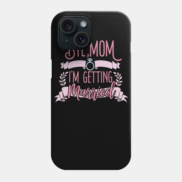 Bye Mom I'm Getting Married Phone Case by Eugenex