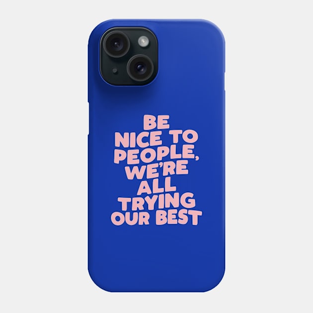 Be Nice to People We're All Trying Our Best by The Motivated Type Phone Case by MotivatedType