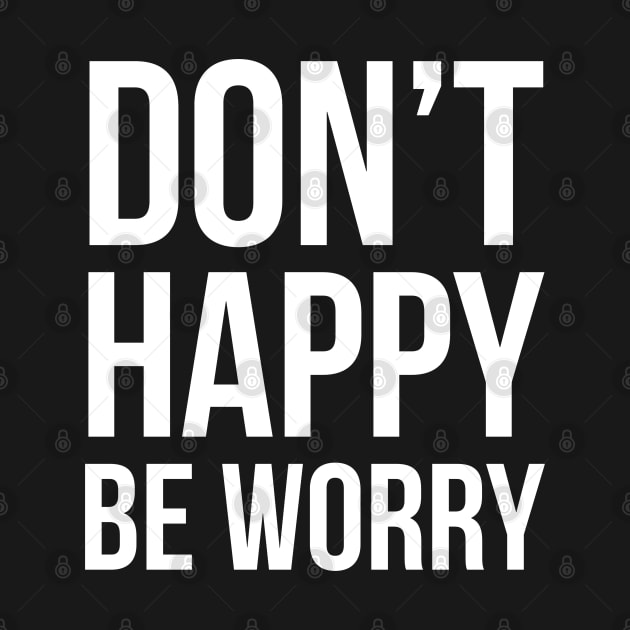 Don't Happy Be Worry by evokearo