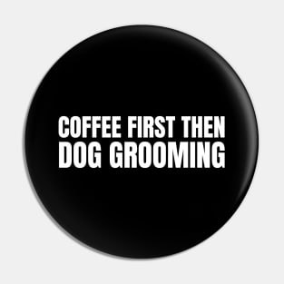 Coffee First Then Dog grooming Pin