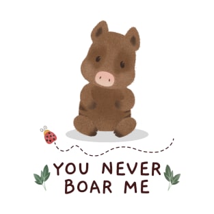 You never boar me T-Shirt