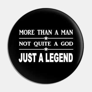 More than a man not quite a God just a legend Pin