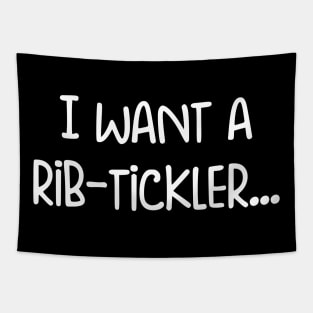 I want a rib-tickler... Tapestry