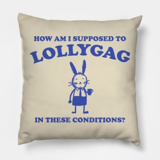 I Can't Lollygag In These Conditions - Unisex Pillow