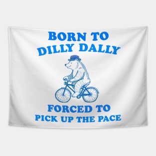 Born to dilly dally forces to pick up the pace Tapestry