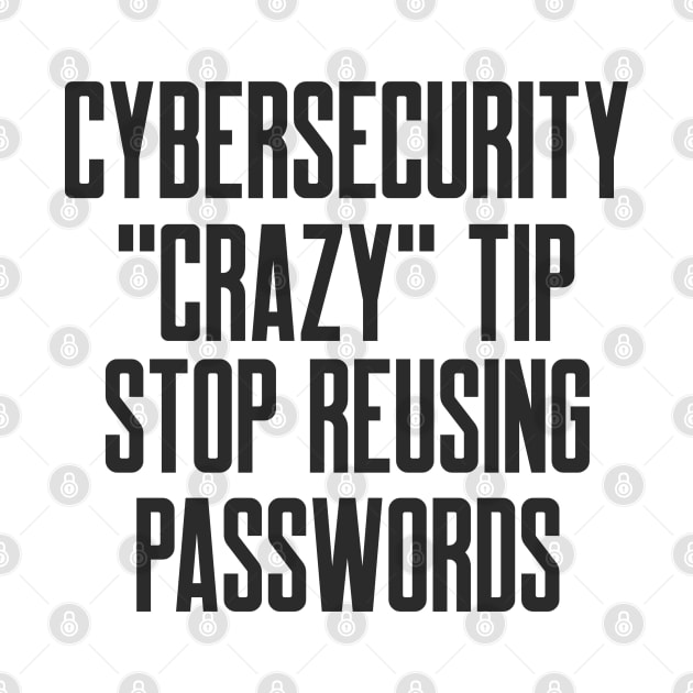 Cybersecurity Crazy Tip Stop Reusing Passwords Funny Slogan by FSEstyle