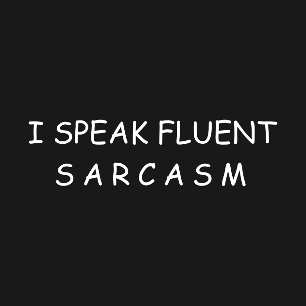 I speak fluent sarcasm by TeeSavy