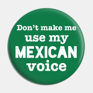 Don't make me use my Mexican voice - white design Pin