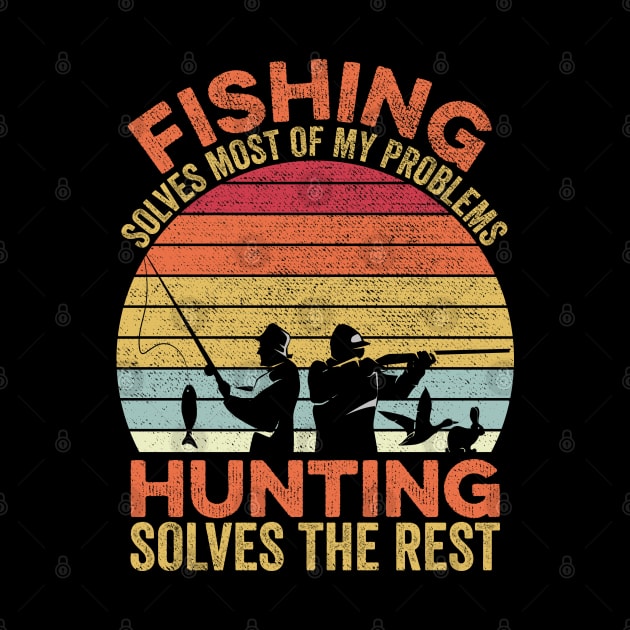 Fishing Solves Most Of My Problems Hunting Solves The Rest by DragonTees