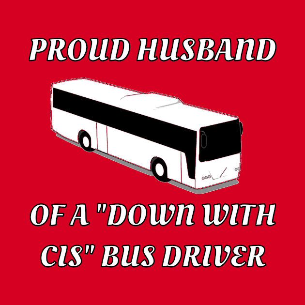 Proud Husband Of A "Down With Cis" Bus Driver by dikleyt