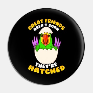 Great Friends Aren't Born, They're Hatched Birds Pin