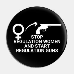 Stop Regulating Women And Start Regulating Guns Pin