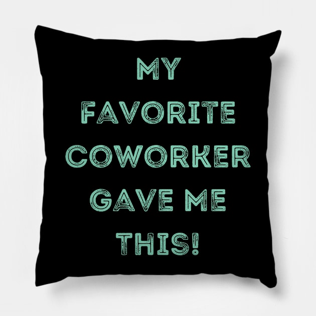 My Favorite Coworker Gave Me This Pillow by Geeky Gifts