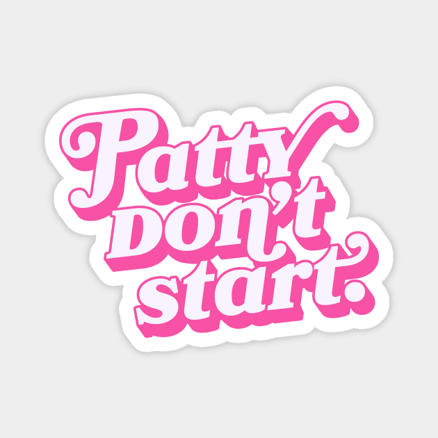 Patty don't start. Magnet by whos-morris