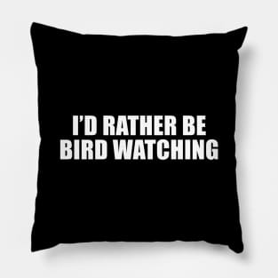 I'd Rather Be Bird Watching Pillow