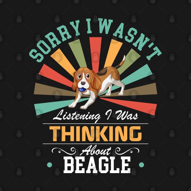 Beagle lovers Sorry I Wasn't Listening I Was Thinking About Beagle by Benzii-shop 