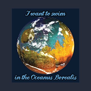 Terraformed Mars design "I want to swim in the Oceanus Borealis" T-Shirt