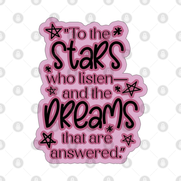 ACOTAR Quote "To the stars who listen— and the dreams that are answered.” by baranskini