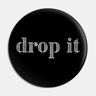 Drop it! Pin