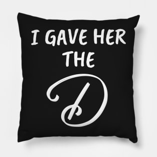 I Gave Her the D Funny Group Family Vacation - Give Her The D - I Wanted The D Couples Gifts - Cool Christmas or Thanksgiving Gift - Funny Pillow